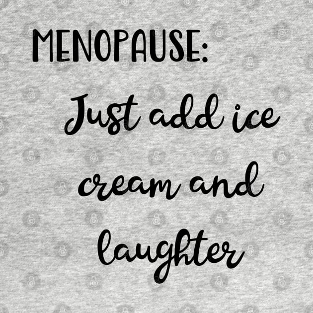 Menopause: Just Add Ice Cream and Laughter by Pixels, Prints & Patterns